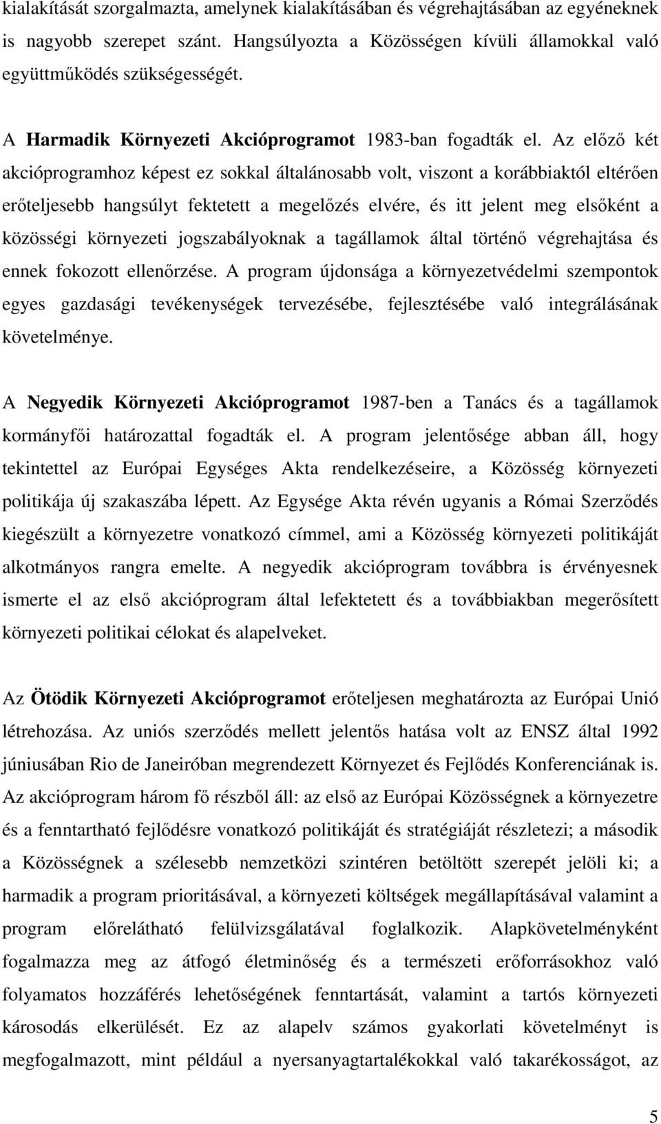 Az elızı két akcióprogramhoz képest ez sokkal általánosabb volt, viszont a korábbiaktól eltérıen erıteljesebb hangsúlyt fektetett a megelızés elvére, és itt jelent meg elsıként a közösségi környezeti