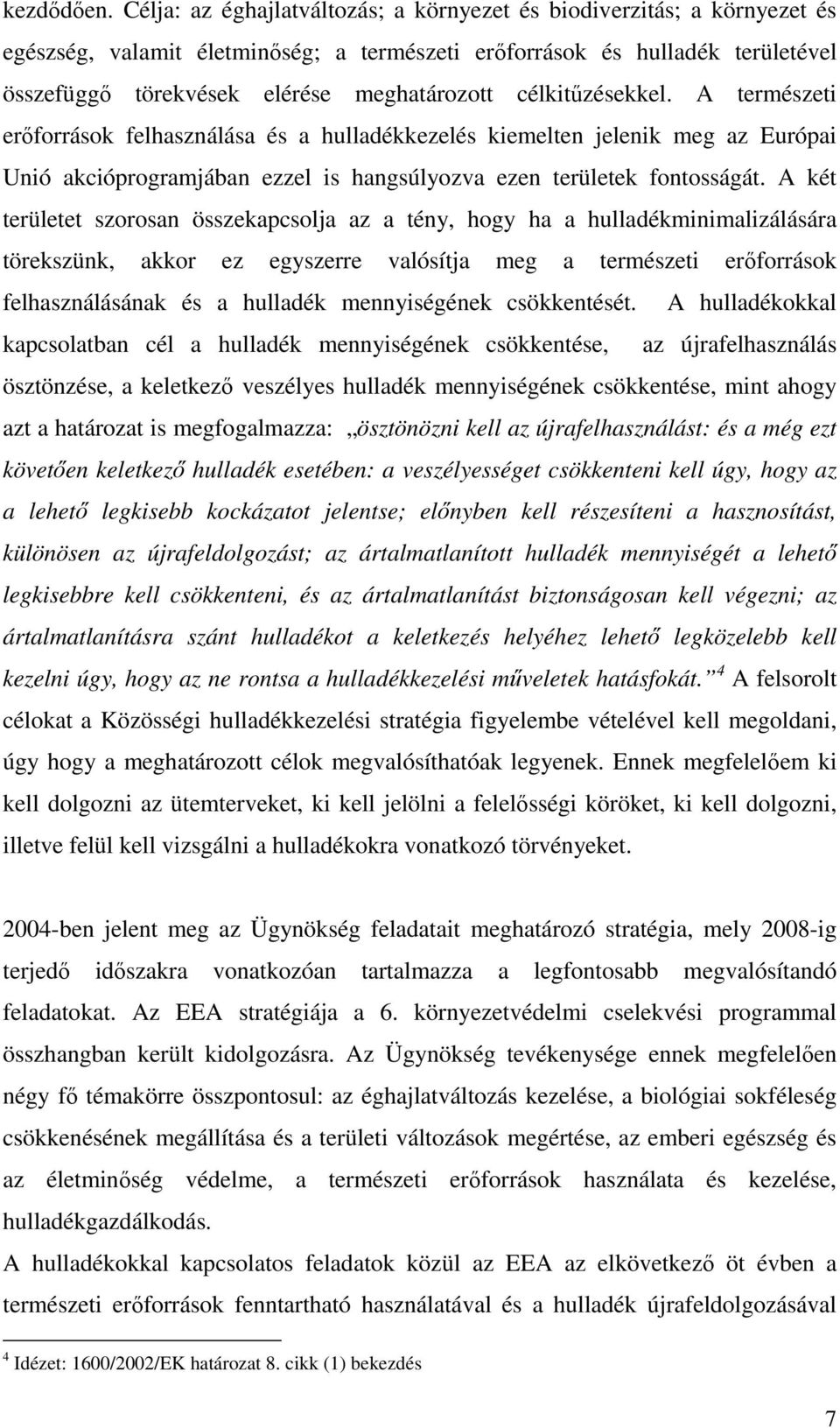 célkitőzésekkel. A természeti erıforrások felhasználása és a hulladékkezelés kiemelten jelenik meg az Európai Unió akcióprogramjában ezzel is hangsúlyozva ezen területek fontosságát.