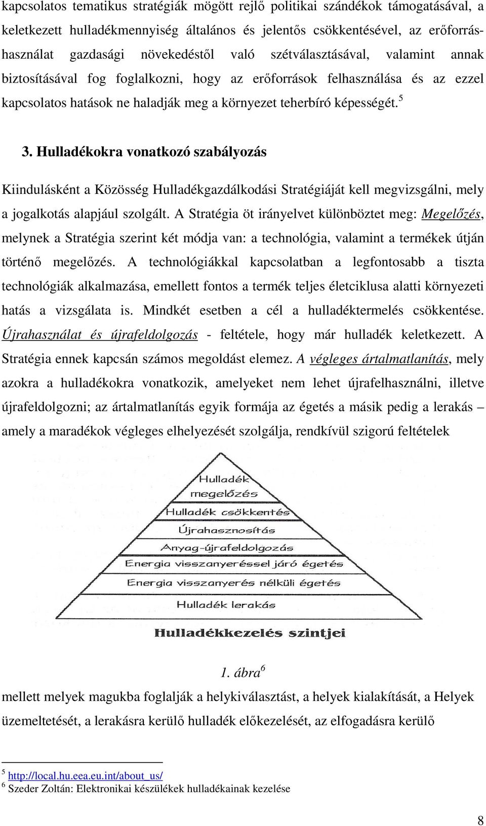 Hulladékokra vonatkozó szabályozás Kiindulásként a Közösség Hulladékgazdálkodási Stratégiáját kell megvizsgálni, mely a jogalkotás alapjául szolgált.