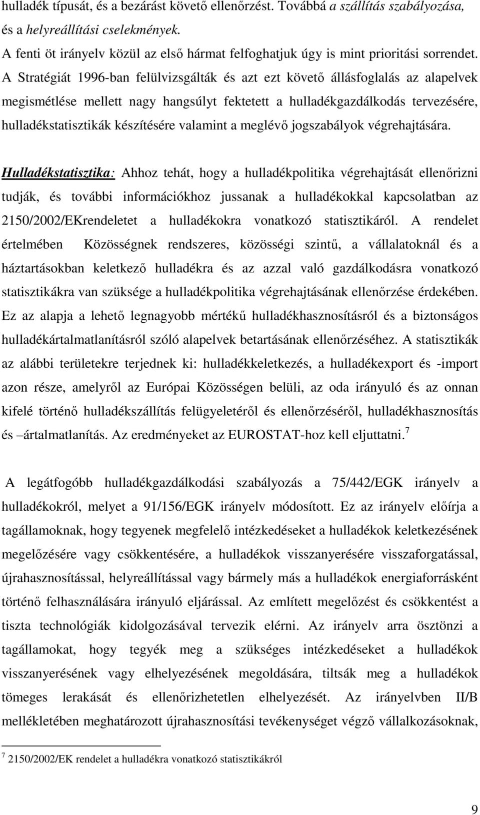 A Stratégiát 1996-ban felülvizsgálták és azt ezt követı állásfoglalás az alapelvek megismétlése mellett nagy hangsúlyt fektetett a hulladékgazdálkodás tervezésére, hulladékstatisztikák készítésére