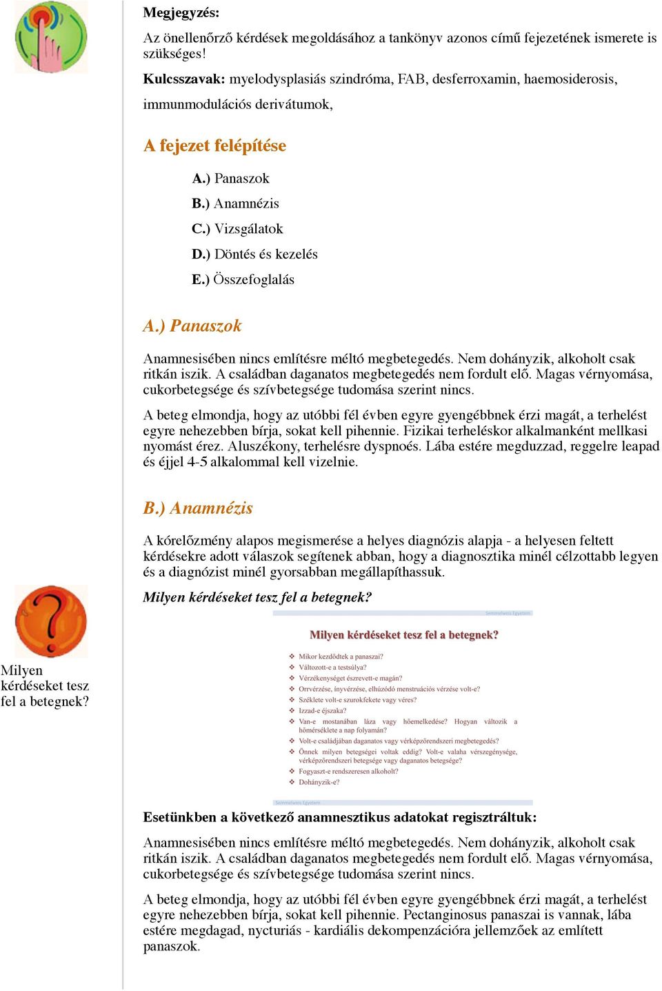 ) Összefoglalás A.) Panaszok Anamnesisében nincs említésre méltó megbetegedés. Nem dohányzik, alkoholt csak ritkán iszik. A családban daganatos megbetegedés nem fordult elő.