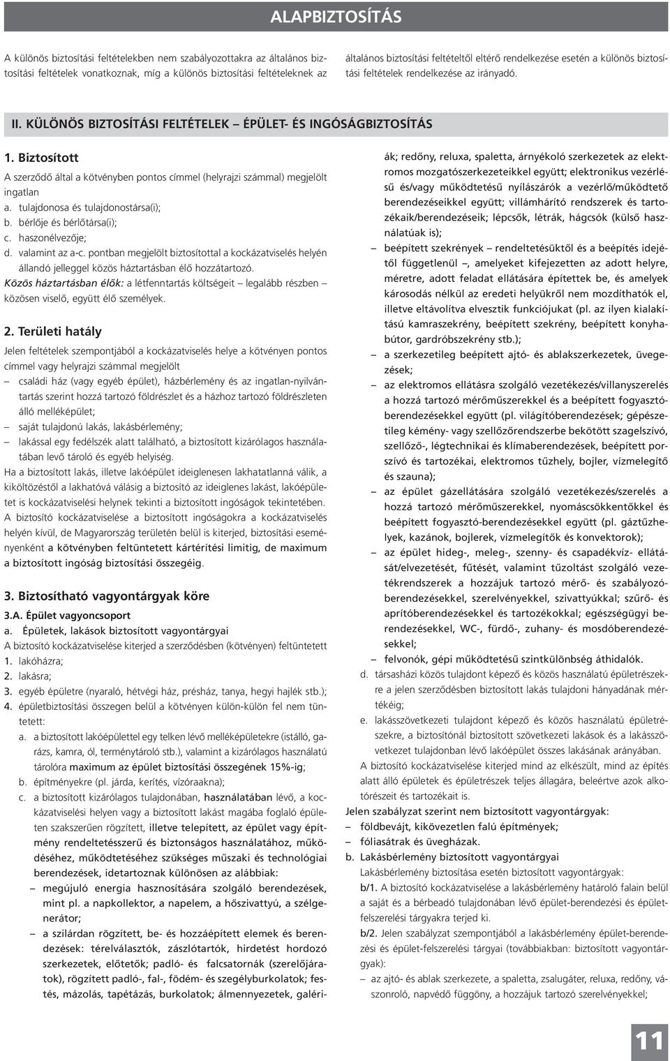 Biztosított A szerződő által a kötvényben pontos címmel (helyrajzi számmal) megjelölt ingatlan a. tulajdonosa és tulajdonostársa(i); b. bérlője és bérlőtársa(i); c. haszonélvezője; d. valamint az a-c.