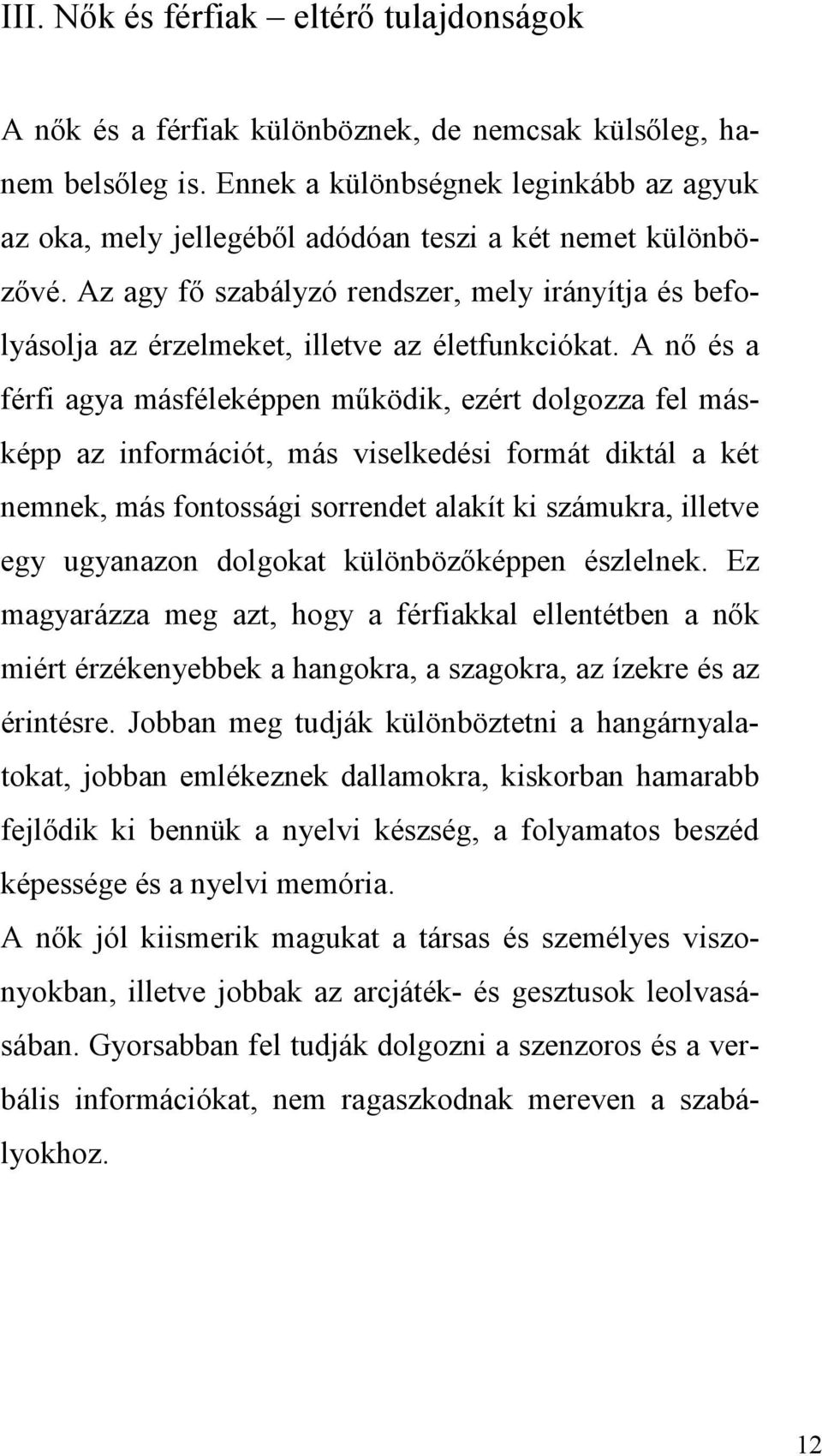 Az agy fő szabályzó rendszer, mely irányítja és befolyásolja az érzelmeket, illetve az életfunkciókat.