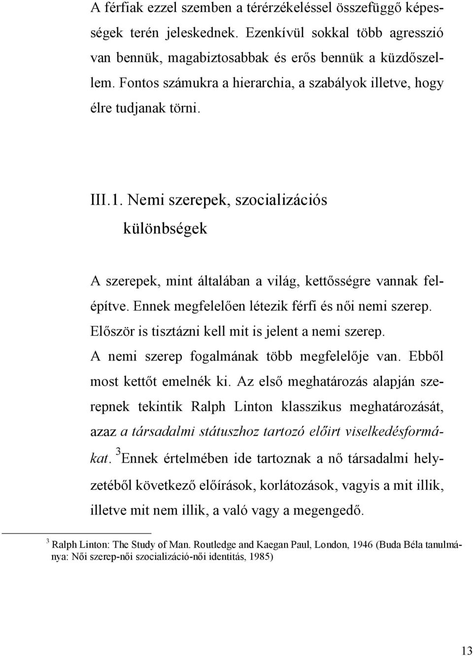 Ennek megfelelően létezik férfi és női nemi szerep. Először is tisztázni kell mit is jelent a nemi szerep. A nemi szerep fogalmának több megfelelője van. Ebből most kettőt emelnék ki.