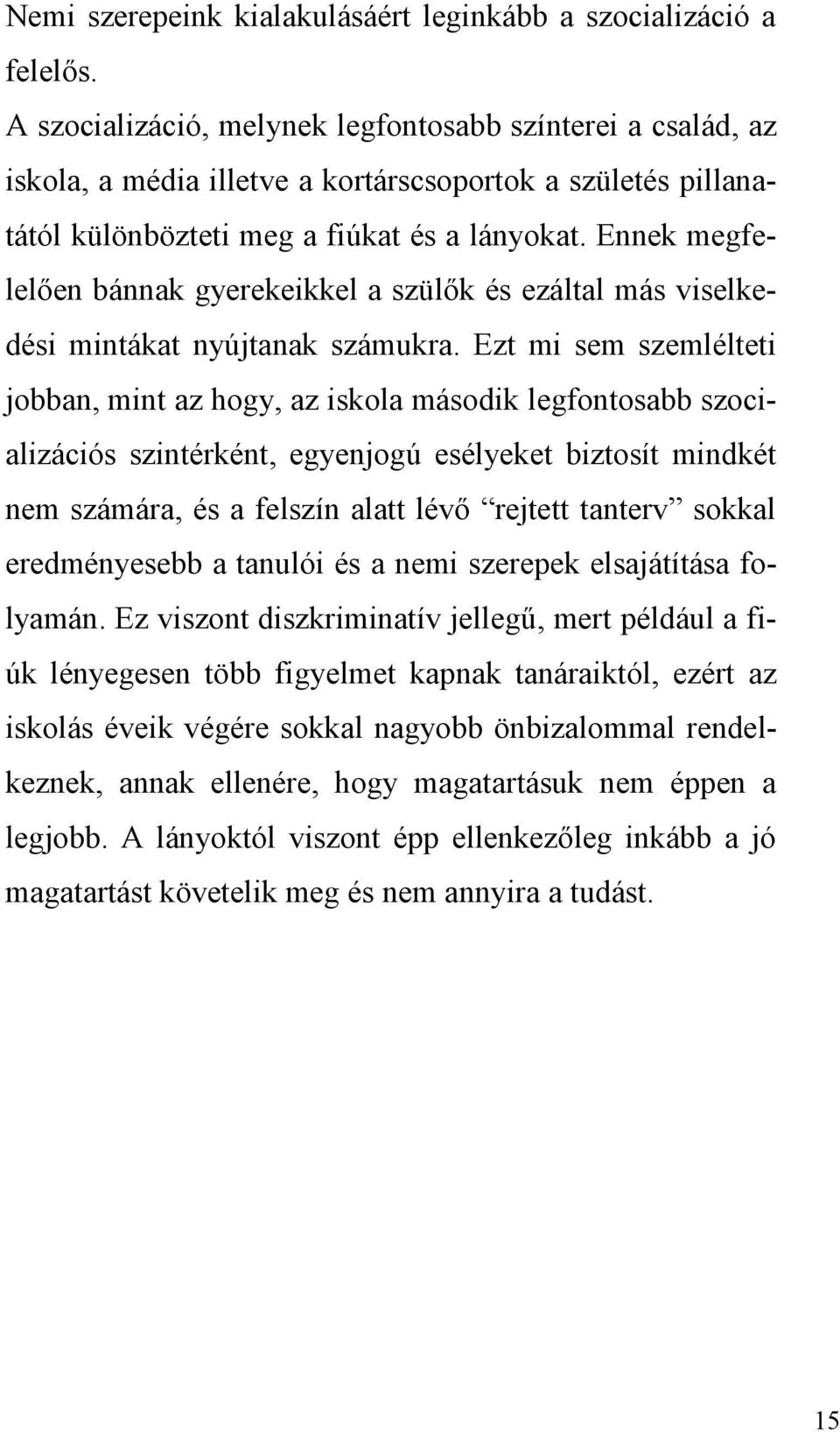 Ennek megfelelően bánnak gyerekeikkel a szülők és ezáltal más viselkedési mintákat nyújtanak számukra.