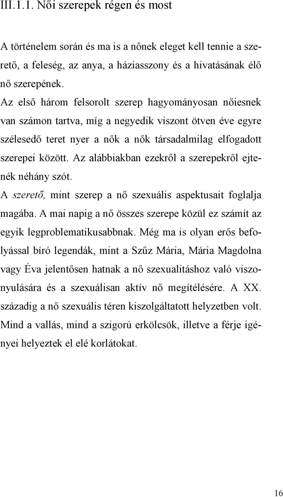 Az alábbiakban ezekről a szerepekről ejtenék néhány szót. A szerető, mint szerep a nő szexuális aspektusait foglalja magába.