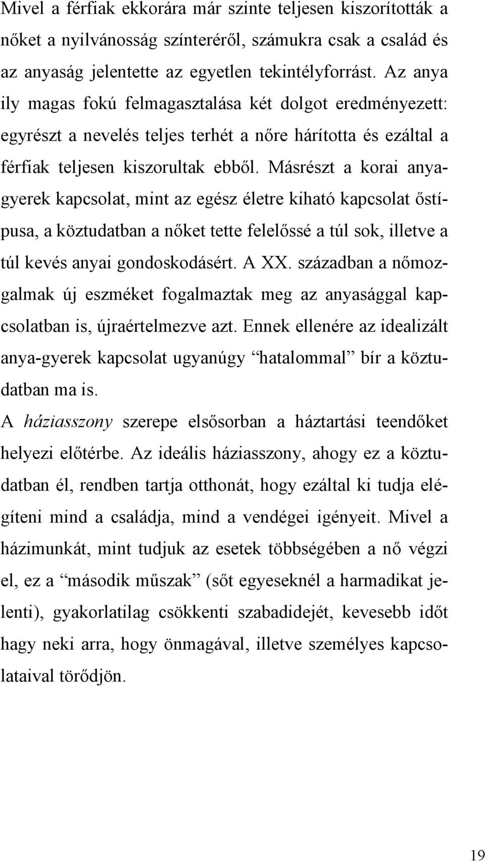 Másrészt a korai anyagyerek kapcsolat, mint az egész életre kiható kapcsolat őstípusa, a köztudatban a nőket tette felelőssé a túl sok, illetve a túl kevés anyai gondoskodásért. A XX.