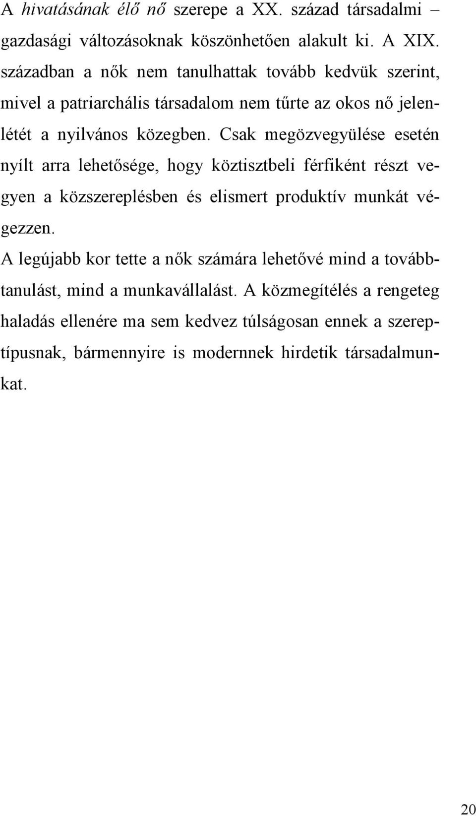 Csak megözvegyülése esetén nyílt arra lehetősége, hogy köztisztbeli férfiként részt vegyen a közszereplésben és elismert produktív munkát végezzen.