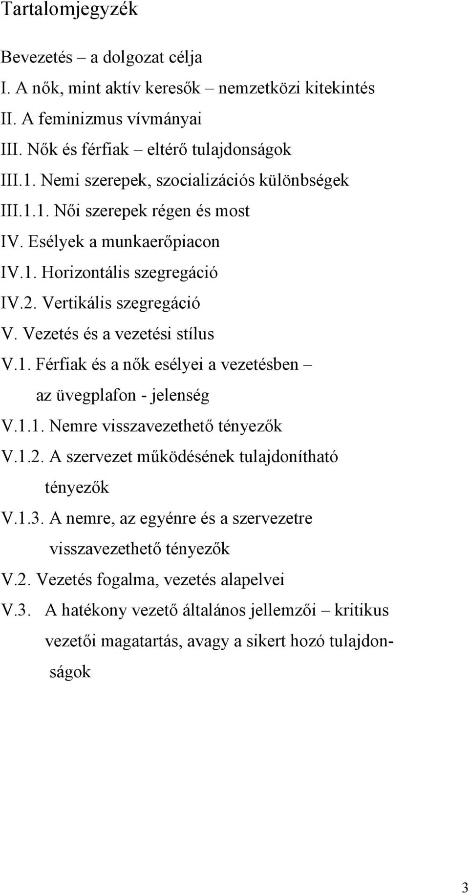 Vezetés és a vezetési stílus V.1. Férfiak és a nők esélyei a vezetésben az üvegplafon - jelenség V.1.1. Nemre visszavezethető tényezők V.1.2.