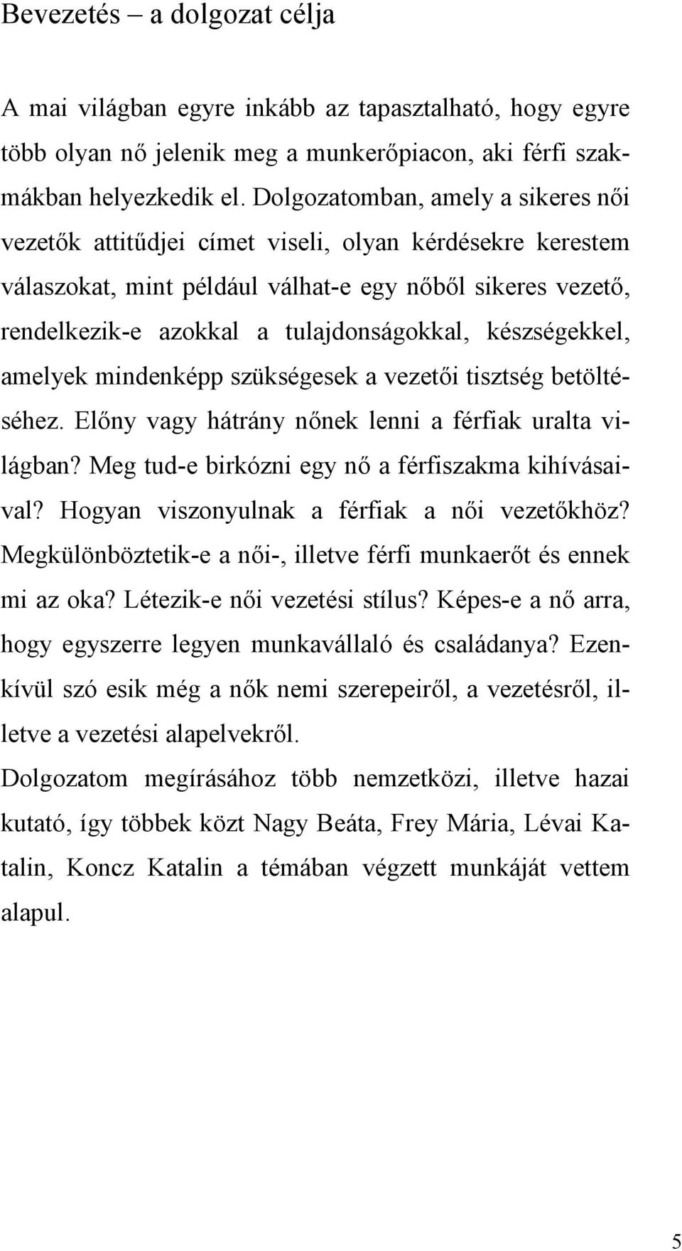 készségekkel, amelyek mindenképp szükségesek a vezetői tisztség betöltéséhez. Előny vagy hátrány nőnek lenni a férfiak uralta világban? Meg tud-e birkózni egy nő a férfiszakma kihívásaival?