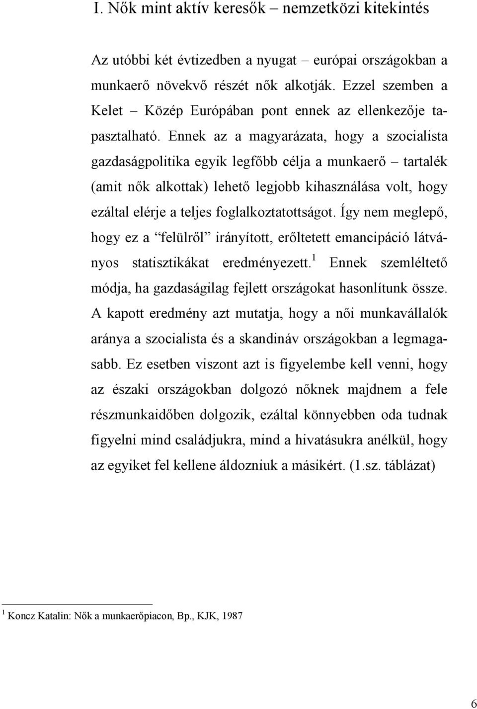 Ennek az a magyarázata, hogy a szocialista gazdaságpolitika egyik legfőbb célja a munkaerő tartalék (amit nők alkottak) lehető legjobb kihasználása volt, hogy ezáltal elérje a teljes