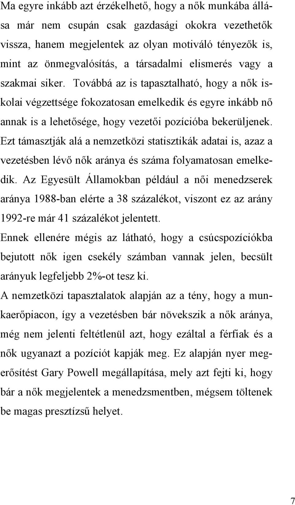 Továbbá az is tapasztalható, hogy a nők iskolai végzettsége fokozatosan emelkedik és egyre inkább nő annak is a lehetősége, hogy vezetői pozícióba bekerüljenek.