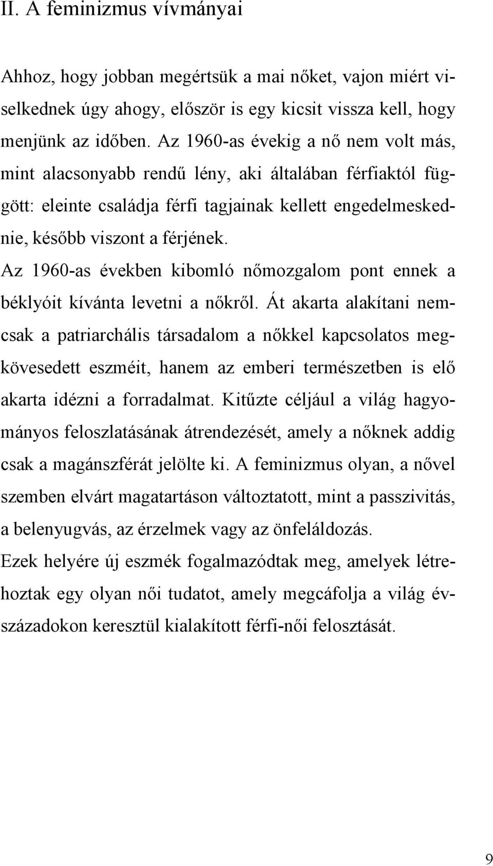 Az 1960-as években kibomló nőmozgalom pont ennek a béklyóit kívánta levetni a nőkről.