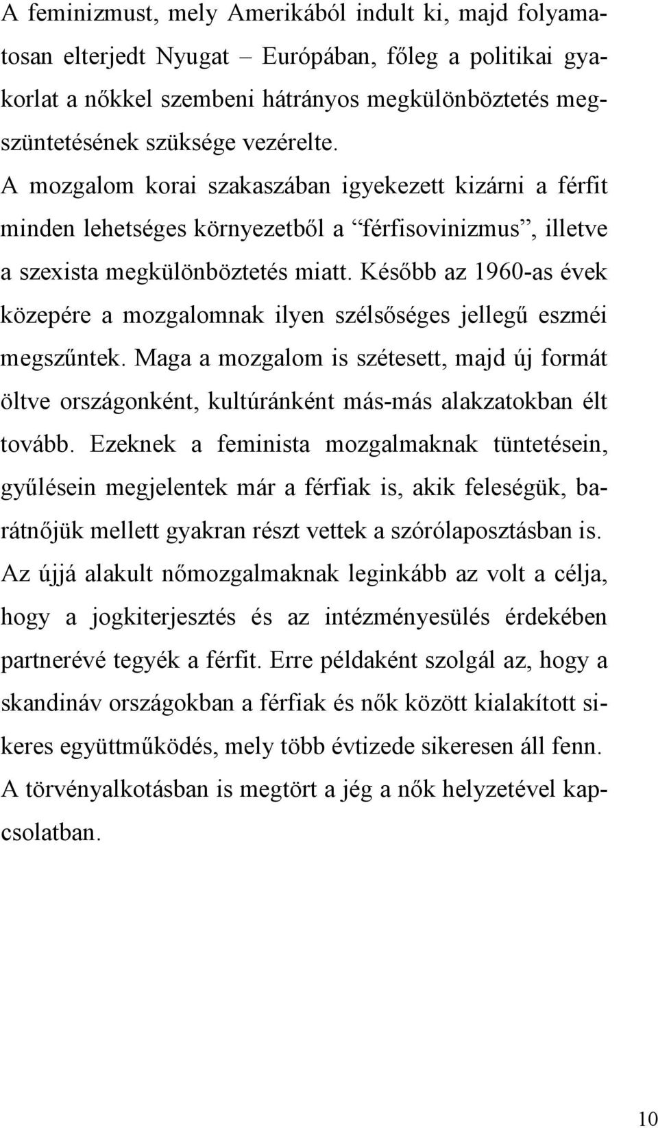 Később az 1960-as évek közepére a mozgalomnak ilyen szélsőséges jellegű eszméi megszűntek.