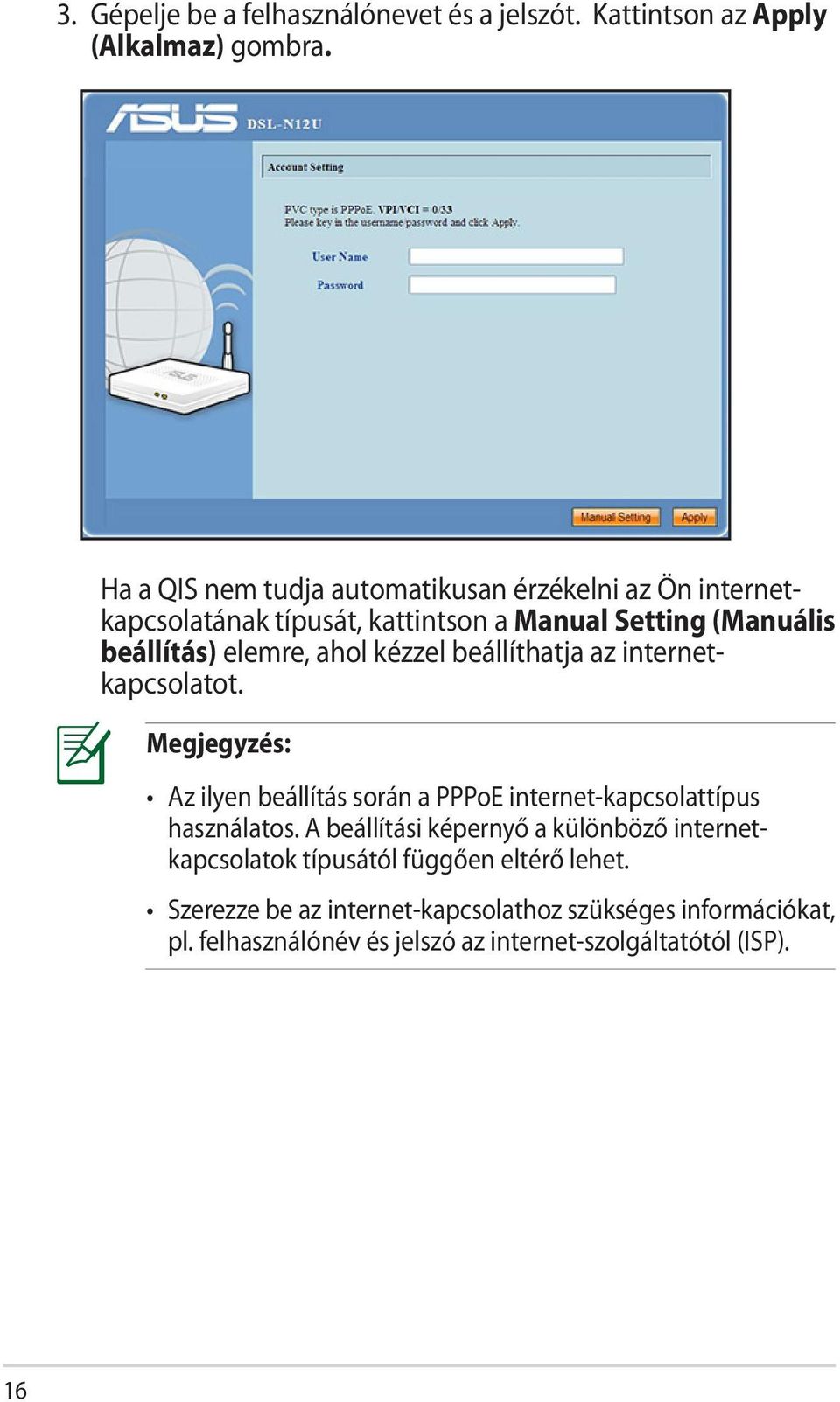 kézzel beállíthatja az internetkapcsolatot. Megjegyzés: Az ilyen beállítás során a PPPoE internet-kapcsolattípus használatos.