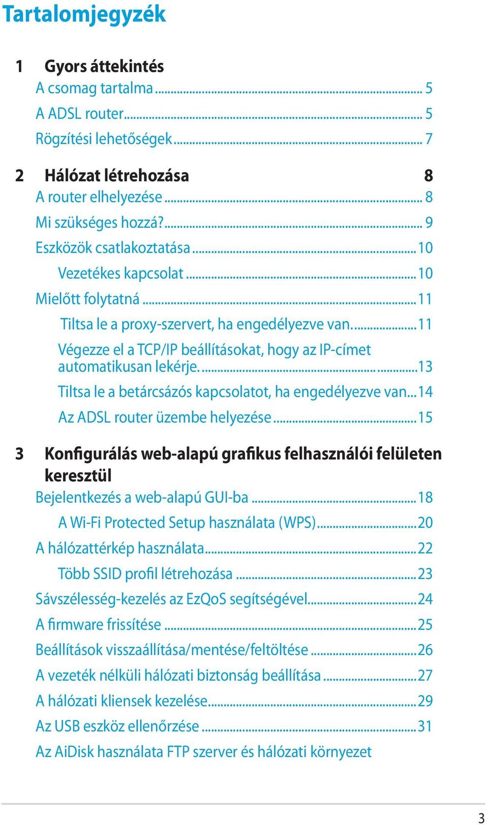 ..11 Végezze el a TCP/IP beállításokat, hogy az IP-címet automatikusan lekérje......13 Tiltsa le a betárcsázós kapcsolatot, ha engedélyezve van...14 Az ADSL router üzembe helyezése.