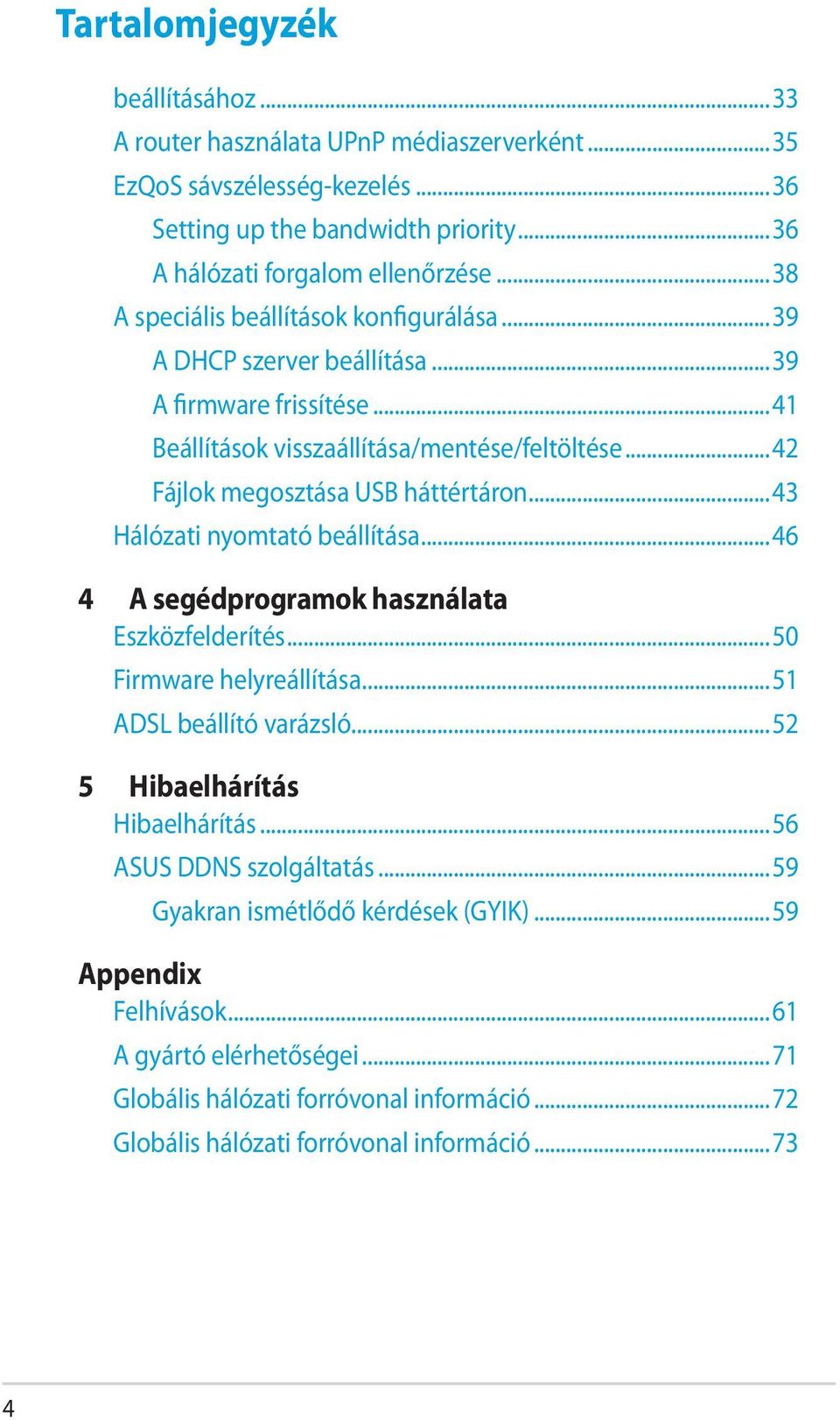 ..43 Hálózati nyomtató beállítása...46 4 A segédprogramok használata Eszközfelderítés...50 Firmware helyreállítása...51 ADSL beállító varázsló...52 5 Hibaelhárítás Hibaelhárítás.