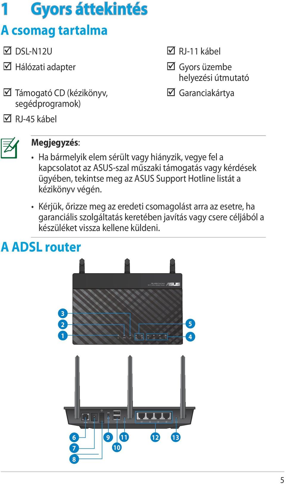 kérdések ügyében, tekintse meg az ASUS Support Hotline listát a kézikönyv végén.