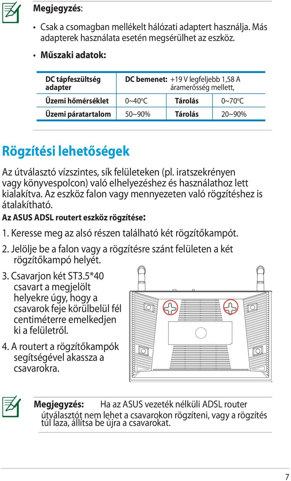 lehetőségek Az útválasztó vízszintes, sík felületeken (pl. iratszekrényen vagy könyvespolcon) való elhelyezéshez és használathoz lett kialakítva.