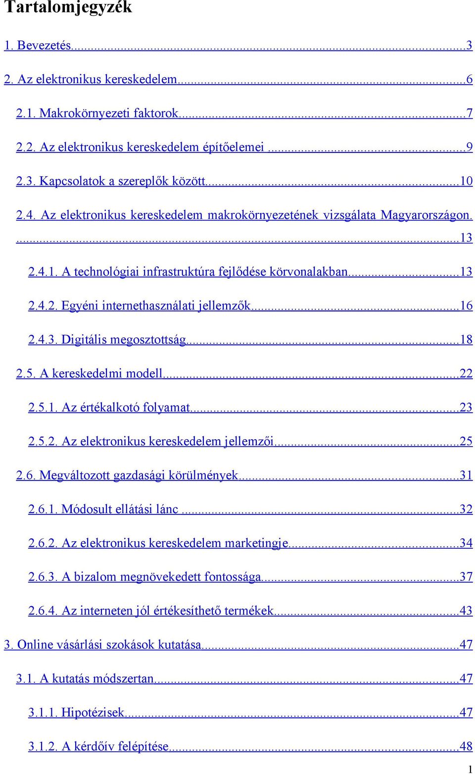 4.3. Digitális megosztottság... 18 2.5. A kereskedelmi modell... 22 2.5.1. Az értékalkotó folyamat... 23 2.5.2. Az elektronikus kereskedelem jellemzői... 25 2.6. Megváltozott gazdasági körülmények.