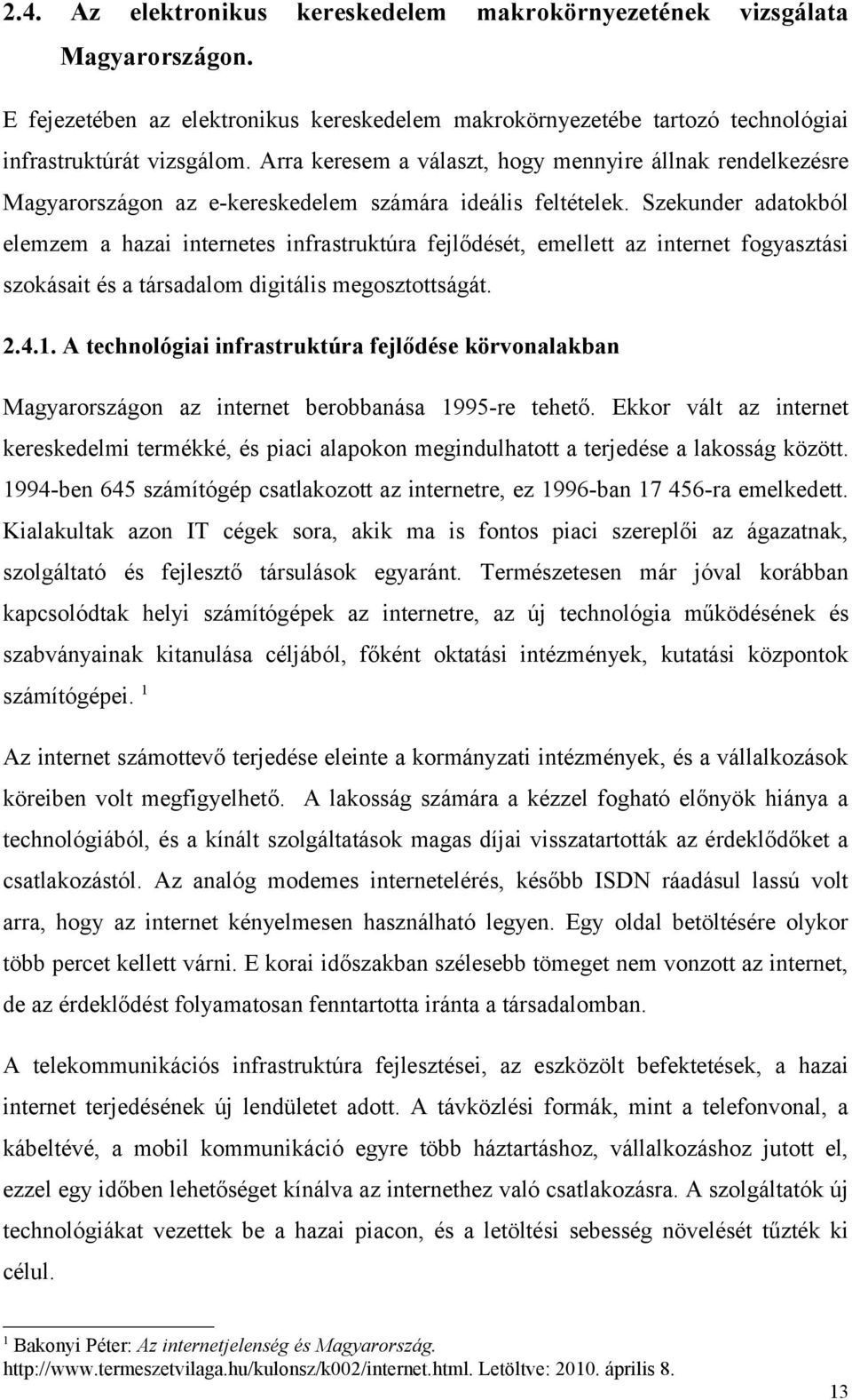 Szekunder adatokból elemzem a hazai internetes infrastruktúra fejlődését, emellett az internet fogyasztási szokásait és a társadalom digitális megosztottságát. 2.4.1.