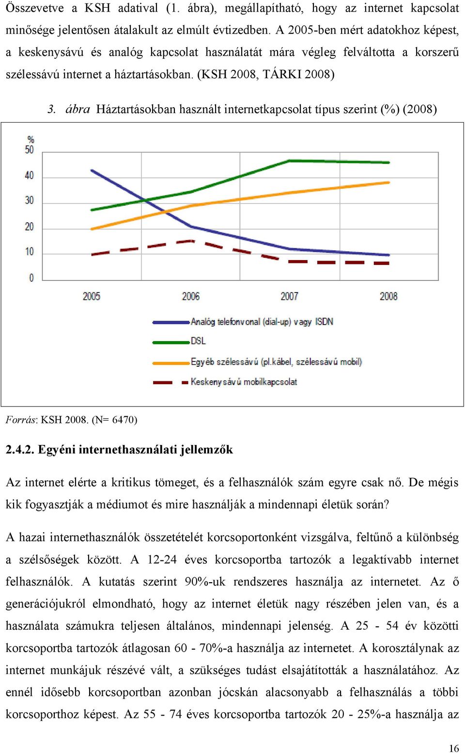 ábra Háztartásokban használt internetkapcsolat típus szerint (%) (2008) Forrás: KSH 2008. (N= 6470) 2.4.2. Egyéni internethasználati jellemzők Az internet elérte a kritikus tömeget, és a felhasználók szám egyre csak nő.