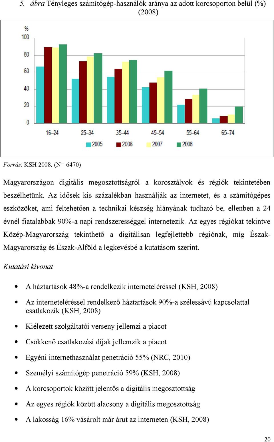 Az idősek kis százalékban használják az internetet, és a számítógépes eszközöket, ami feltehetően a technikai készség hiányának tudható be, ellenben a 24 évnél fiatalabbak 90%-a napi rendszerességgel