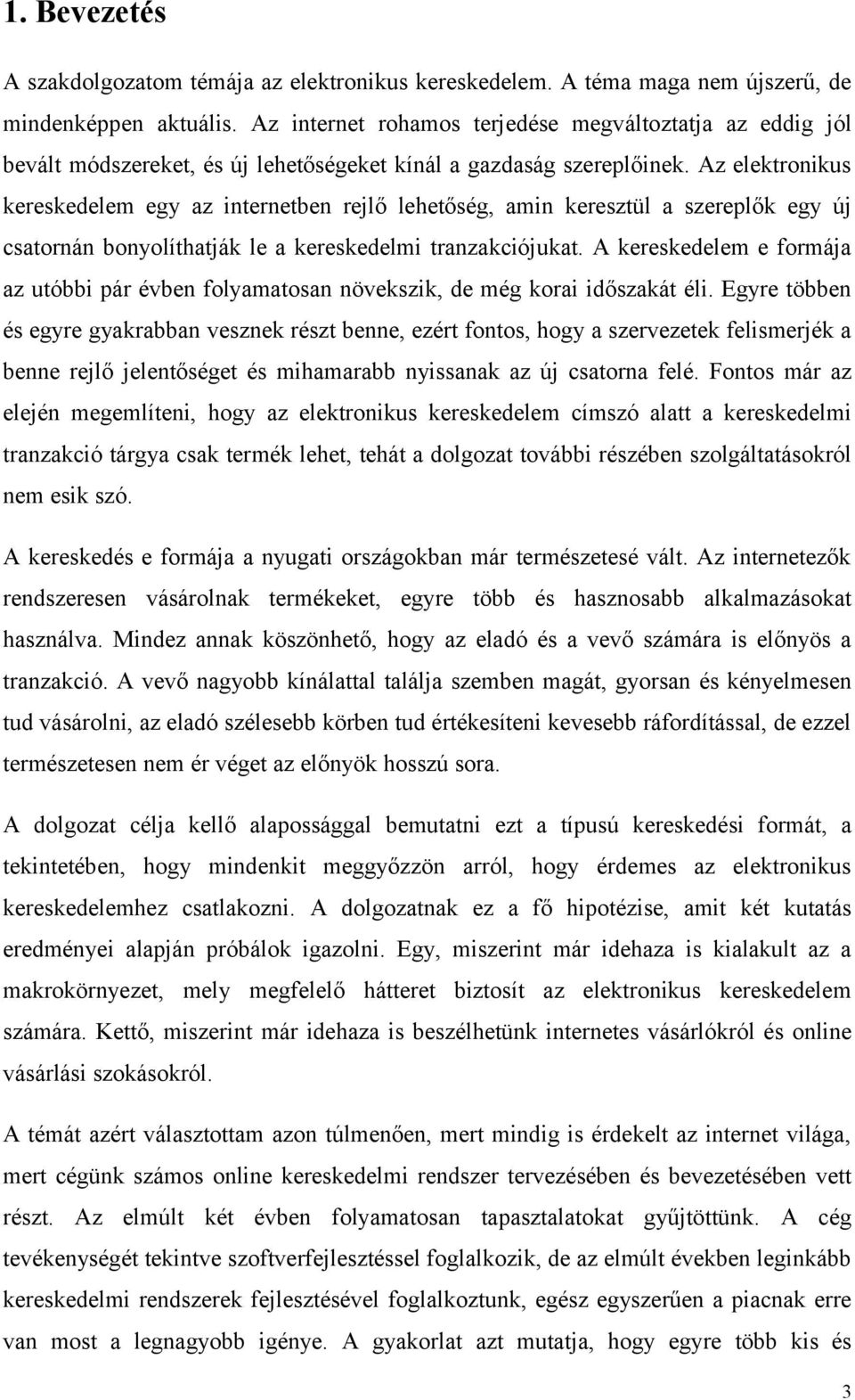 Az elektronikus kereskedelem egy az internetben rejlő lehetőség, amin keresztül a szereplők egy új csatornán bonyolíthatják le a kereskedelmi tranzakciójukat.