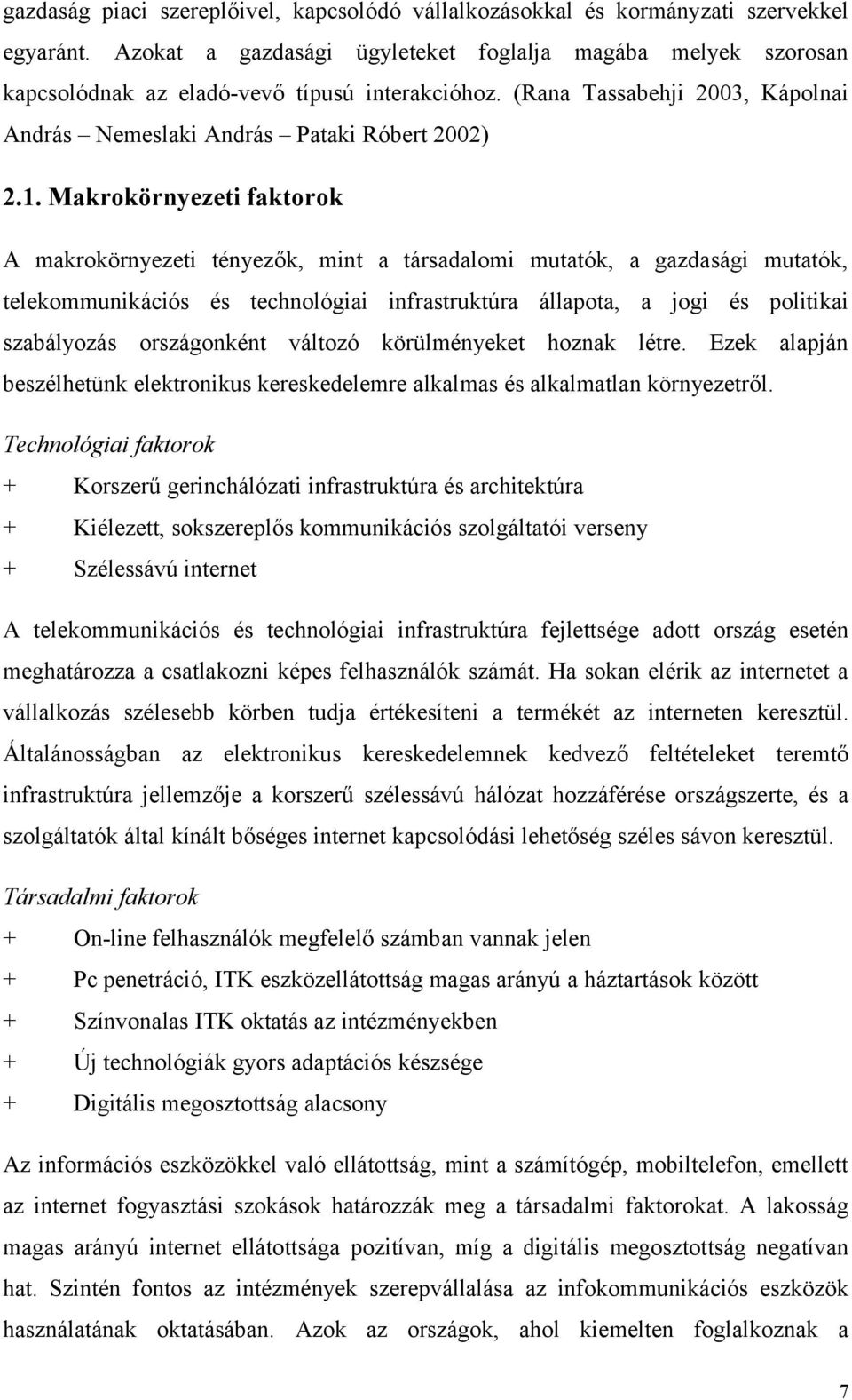 Makrokörnyezeti faktorok A makrokörnyezeti tényezők, mint a társadalomi mutatók, a gazdasági mutatók, telekommunikációs és technológiai infrastruktúra állapota, a jogi és politikai szabályozás