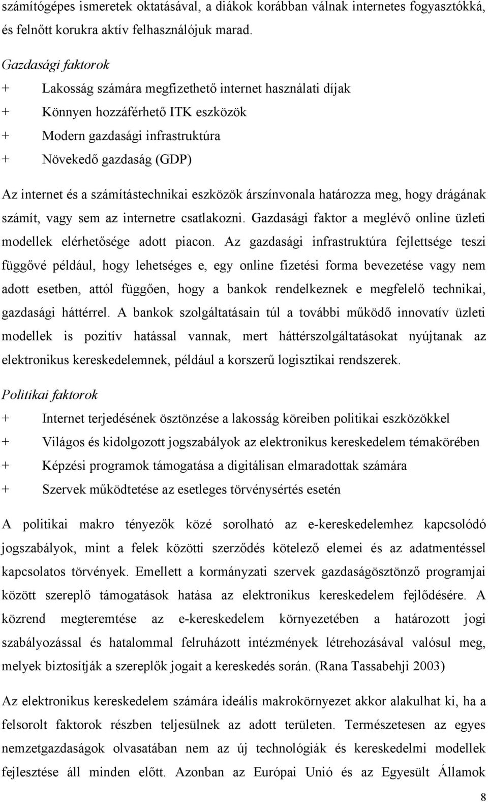 számítástechnikai eszközök árszínvonala határozza meg, hogy drágának számít, vagy sem az internetre csatlakozni. Gazdasági faktor a meglévő online üzleti modellek elérhetősége adott piacon.