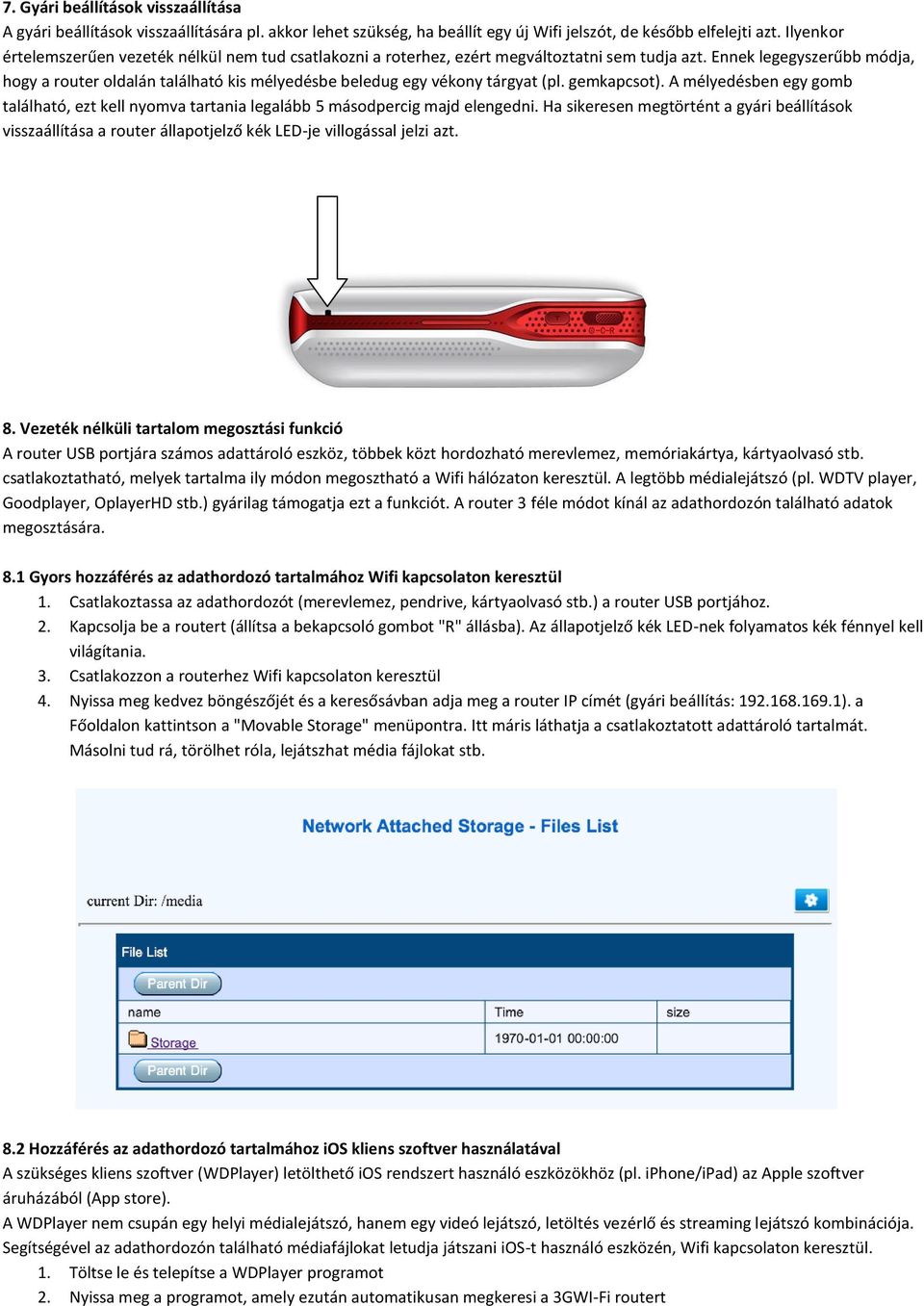 Ennek legegyszerűbb módja, hogy a router oldalán található kis mélyedésbe beledug egy vékony tárgyat (pl. gemkapcsot).