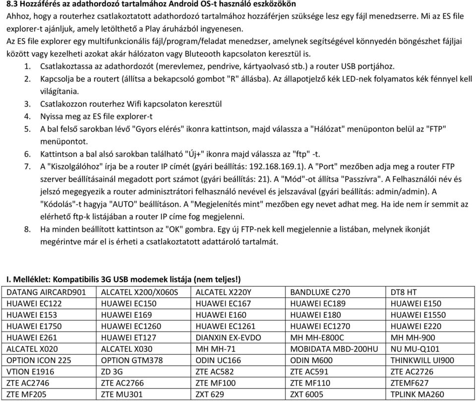 Az ES file explorer egy multifunkcionális fájl/program/feladat menedzser, amelynek segítségével könnyedén böngészhet fájljai között vagy kezelheti azokat akár hálózaton vagy Bluteooth kapcsolaton