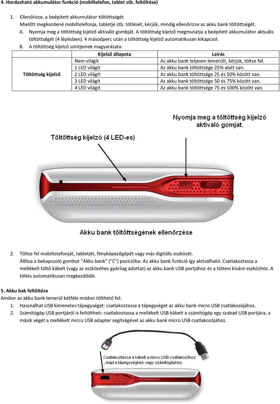 A töltöttség kijelző megmutatja a beépített akkumulátor aktuális töltöttségét (4 lépésben). 4 másodperc után a töltöttség kijelző automatikusan kikapcsol. B.