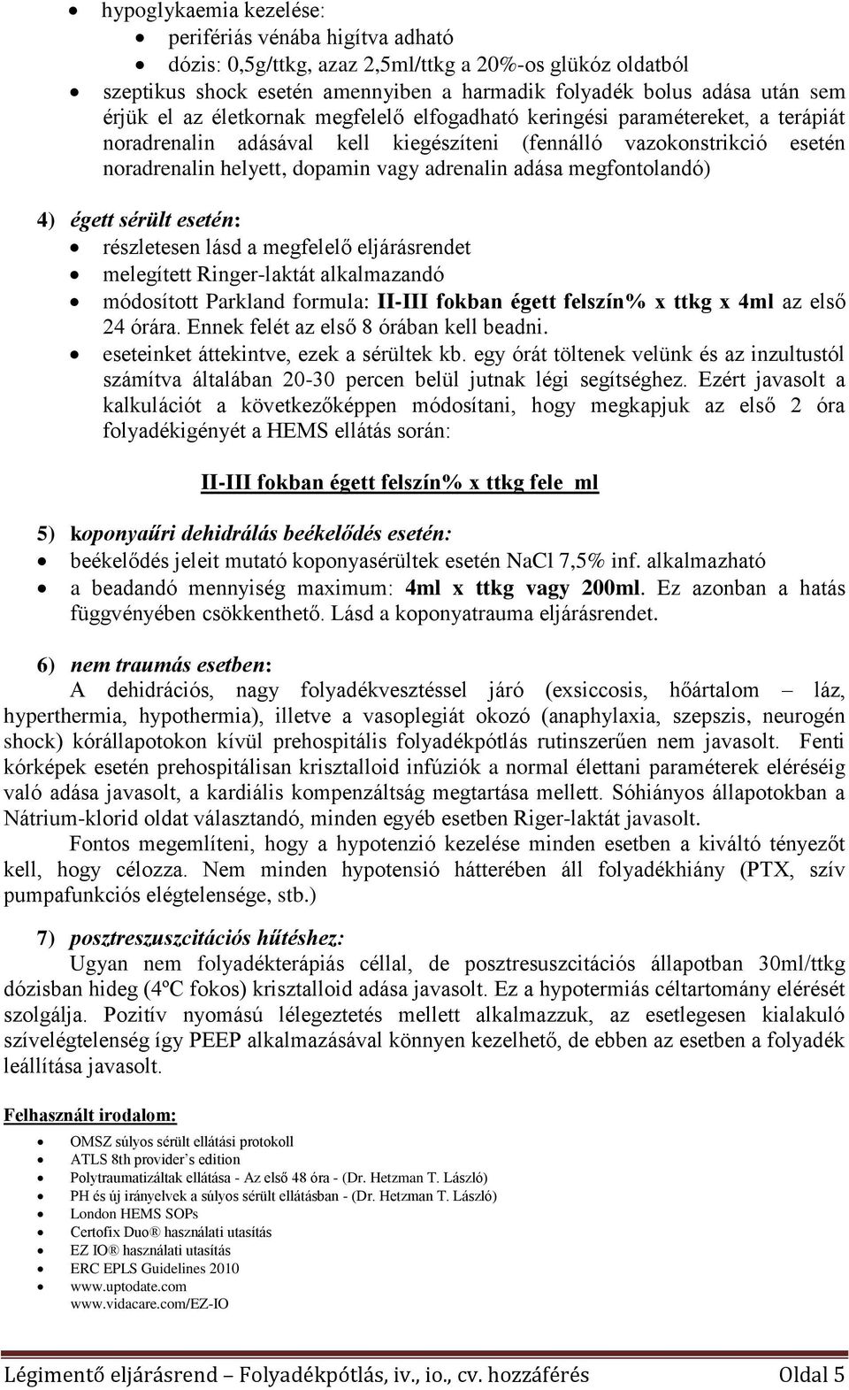 megfontolandó) 4) égett sérült esetén: részletesen lásd a megfelelő eljárásrendet melegített Ringer-laktát alkalmazandó módosított Parkland formula: II-III fokban égett felszín% x ttkg x 4ml az első