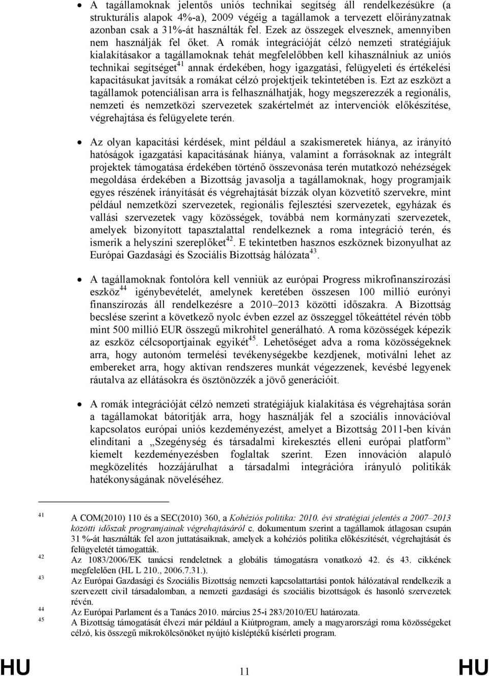 A romák integrációját célzó nemzeti stratégiájuk kialakításakor a tagállamoknak tehát megfelelőbben kell kihasználniuk az uniós technikai segítséget 41 annak érdekében, hogy igazgatási, felügyeleti