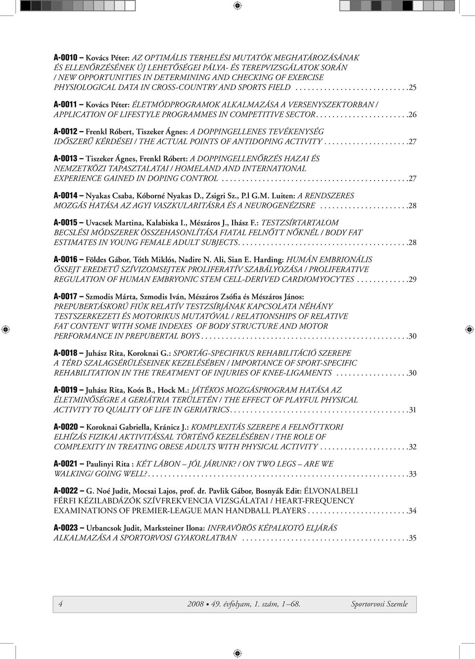 ......................26 A-0012 Frenkl Róbert, Tiszeker Ágnes: A DOPPINGELLENES TEVÉKENYSÉG IDÔSZERÛ KÉRDÉSEI / THE ACTUAL POINTS OF ANTIDOPING ACTIVITY.