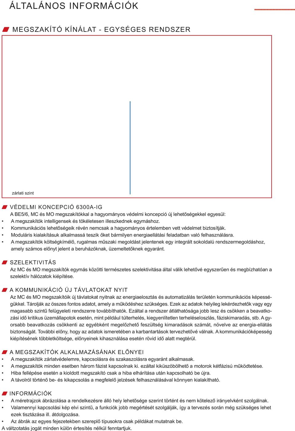 Moduláris kialakításuk alkalmassá teszik őket bármilyen energiaellátási feladatban való felhasználásra.