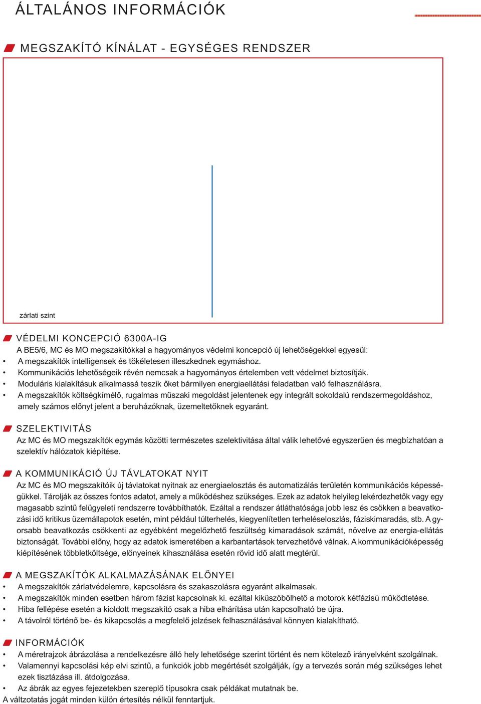 Moduláris kialakításuk alkalmassá teszik őket bármilyen energiaellátási feladatban való felhasználásra.