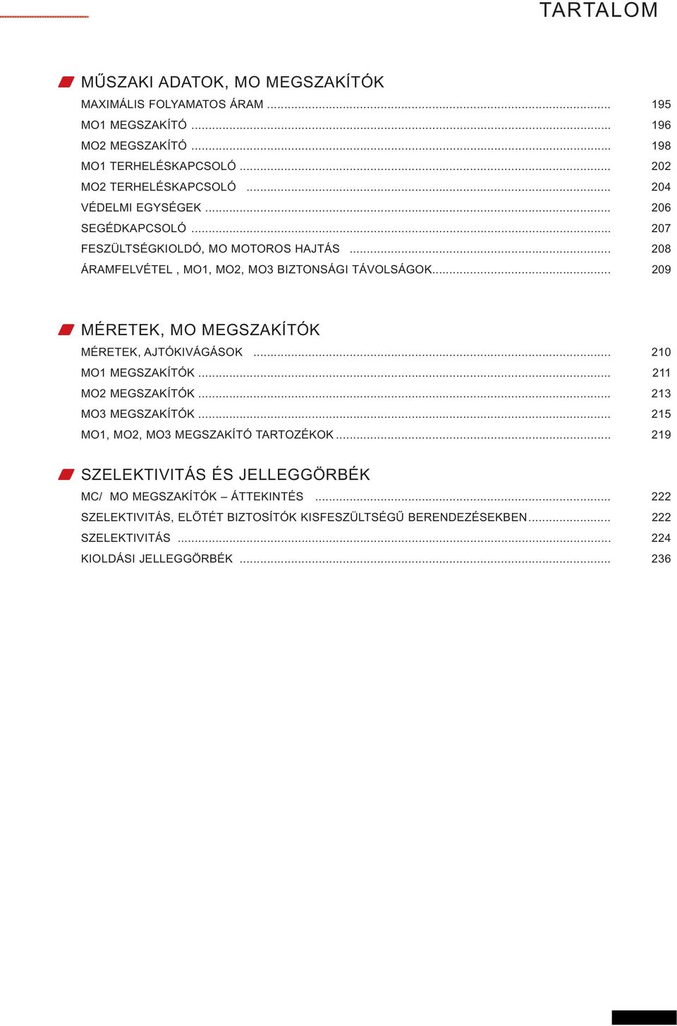 .. 209 MÉRETEK, MO MEGSZAKÍTÓK MÉRETEK, AJTÓKIVÁGÁSOK... 210 MO1 MEGSZAKÍTÓK... 211 MO2 MEGSZAKÍTÓK... 213 MO3 MEGSZAKÍTÓK... 215 MO1, MO2, MO3 MEGSZAKÍTÓ TARTOZÉKOK.