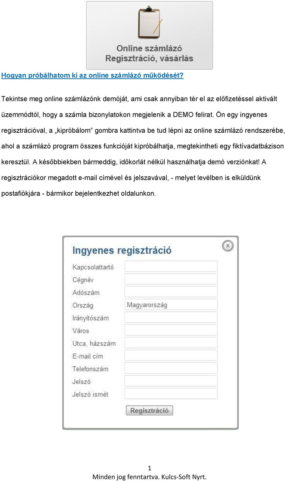 Ön egy ingyenes regisztrációval, a kipróbálom gombra kattintva be tud lépni az online számlázó rendszerébe, ahol a számlázó program összes funkcióját