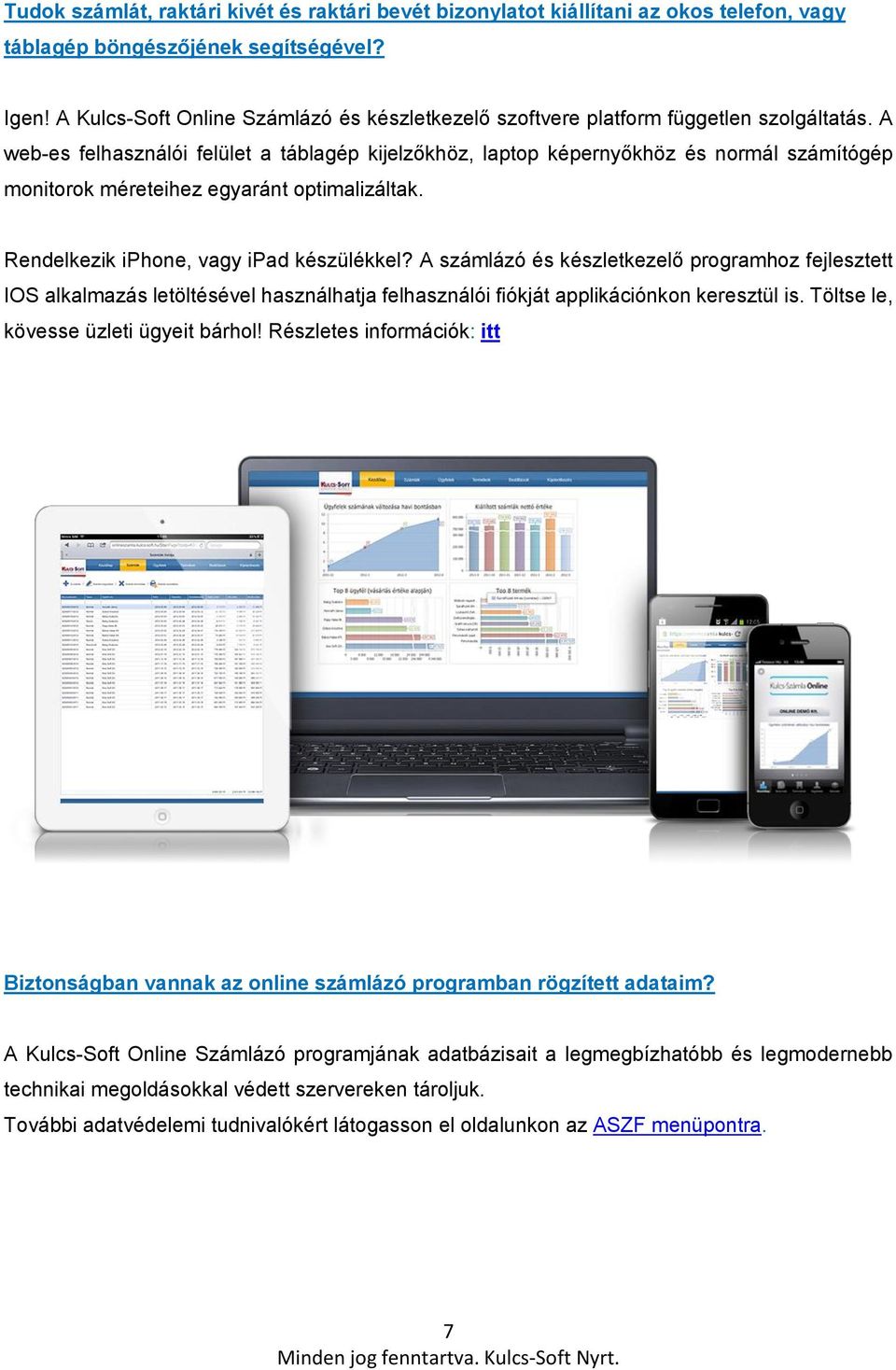 A web-es felhasználói felület a táblagép kijelzőkhöz, laptop képernyőkhöz és normál számítógép monitorok méreteihez egyaránt optimalizáltak. Rendelkezik iphone, vagy ipad készülékkel?