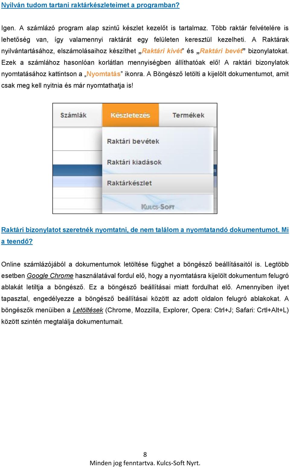 A Raktárak nyilvántartásához, elszámolásaihoz készíthet Raktári kivét és Raktári bevét bizonylatokat. Ezek a számlához hasonlóan korlátlan mennyiségben állíthatóak elő!