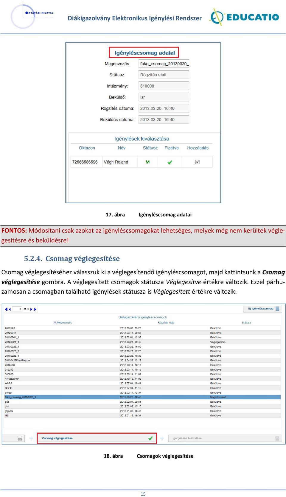 Csomag véglegesítése Csomag véglegesítéséhez válasszuk ki a véglegesítendő igényléscsomagot, majd kattintsunk a Csomag