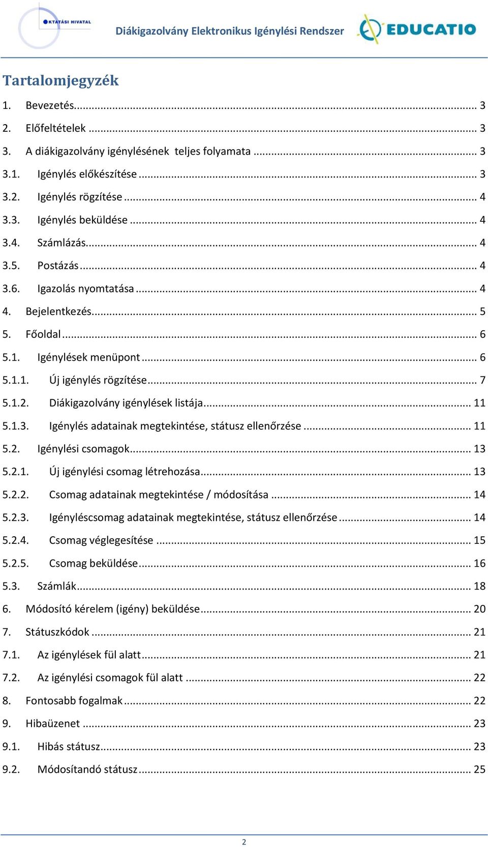 Diákigazolvány igénylések listája... 11 5.1.3. Igénylés adatainak megtekintése, státusz ellenőrzése... 11 5.2. Igénylési csomagok... 13 5.2.1. Új igénylési csomag létrehozása... 13 5.2.2. Csomag adatainak megtekintése / módosítása.