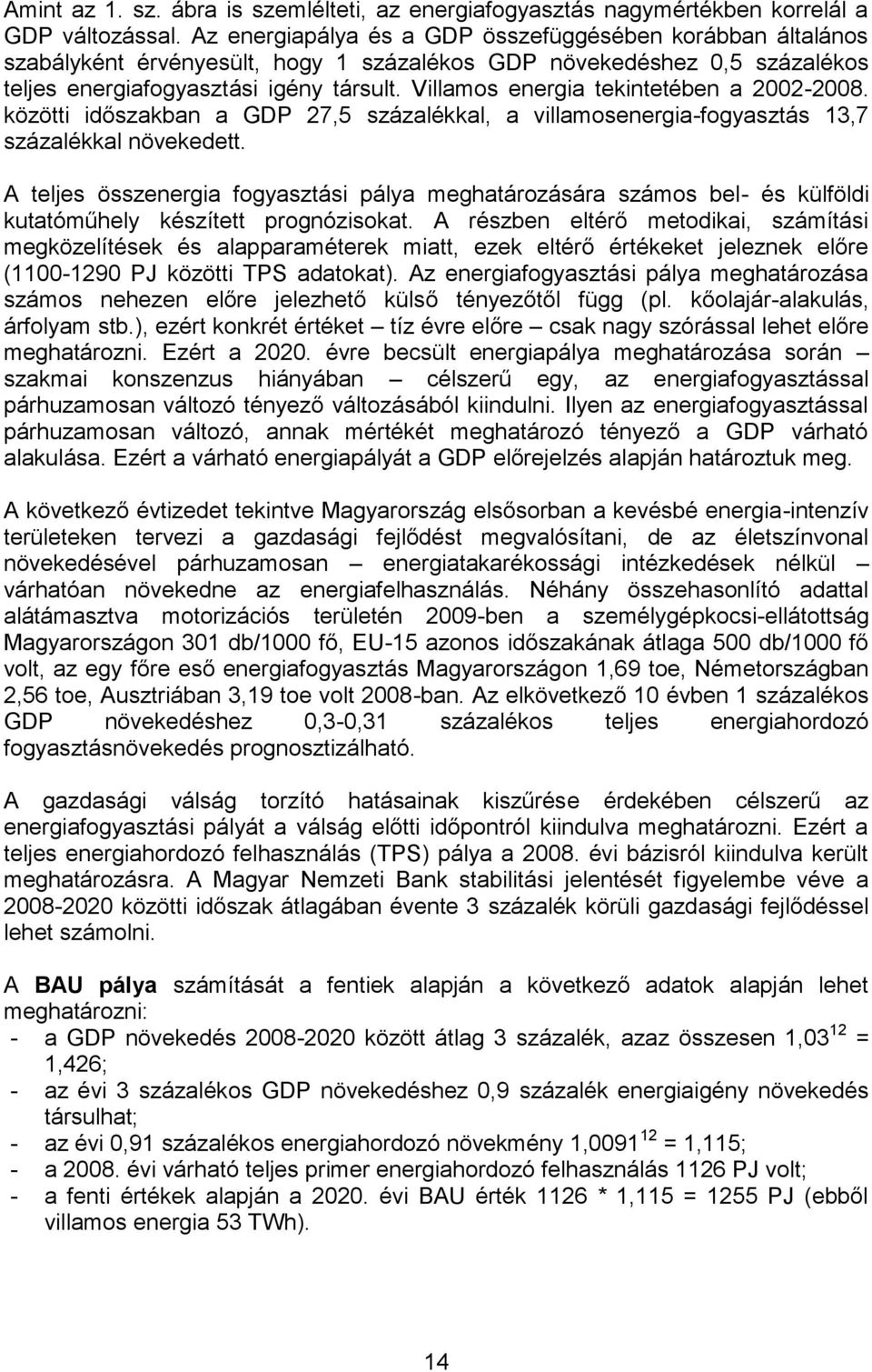 Villamos energia tekintetében a 2002-2008. közötti időszakban a GDP 27,5 százalékkal, a villamosenergia-fogyasztás 13,7 százalékkal növekedett.