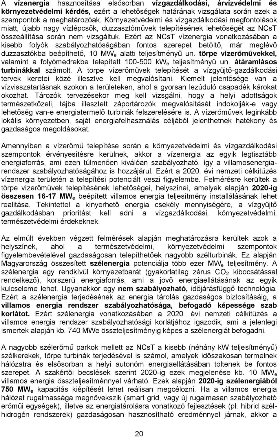 Ezért az NCsT vízenergia vonatkozásában a kisebb folyók szabályozhatóságában fontos szerepet betöltő, már meglévő duzzasztókba beépíthető, 10 MW e alatti teljesítményű un.