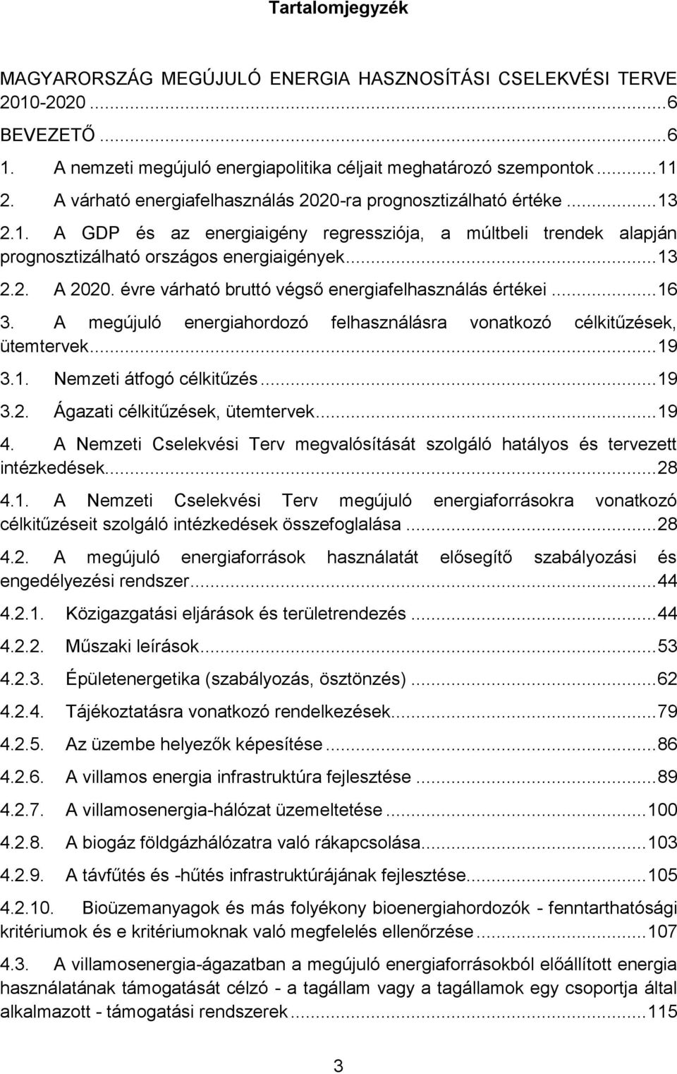 évre várható bruttó végső energiafelhasználás értékei... 16 3. A megújuló energiahordozó felhasználásra vonatkozó célkitűzések, ütemtervek... 19 3.1. Nemzeti átfogó célkitűzés... 19 3.2.