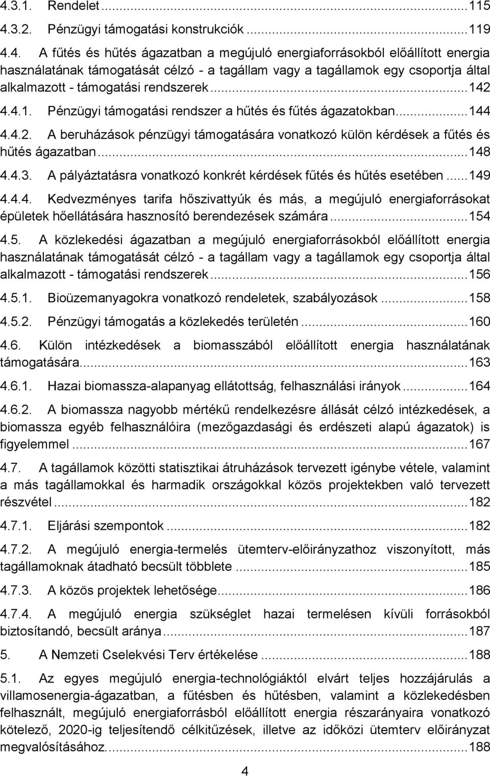 A pályáztatásra vonatkozó konkrét kérdések fűtés és hűtés esetében... 149 4.4.4. Kedvezményes tarifa hőszivattyúk és más, a megújuló energiaforrásokat épületek hőellátására hasznosító berendezések számára.