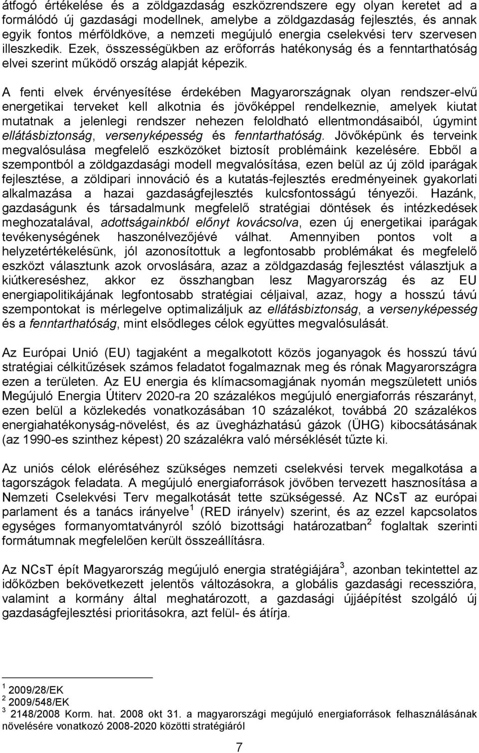 A fenti elvek érvényesítése érdekében Magyarországnak olyan rendszer-elvű energetikai terveket kell alkotnia és jövőképpel rendelkeznie, amelyek kiutat mutatnak a jelenlegi rendszer nehezen