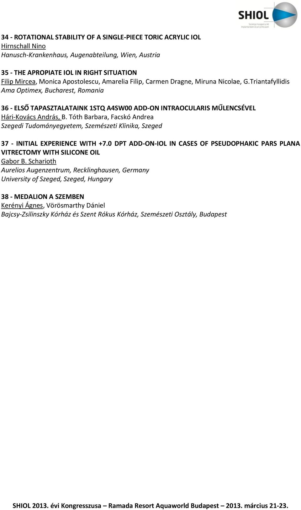Triantafyllidis Ama Optimex, Bucharest, Romania 36 - ELSŐ TAPASZTALATAINK 1STQ A4SW00 ADD-ON INTRAOCULARIS MŰLENCSÉVEL Hári-Kovács András, B.